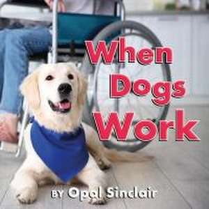 When Dogs Work de Opal Sinclair