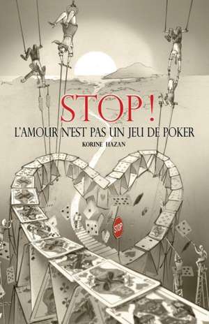 STOP! L'amour N'est Pas Un Jeu De Poker de Korine Hazan