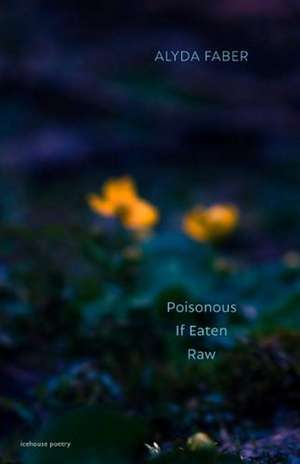 Poisonous If Eaten Raw de Alyda Faber