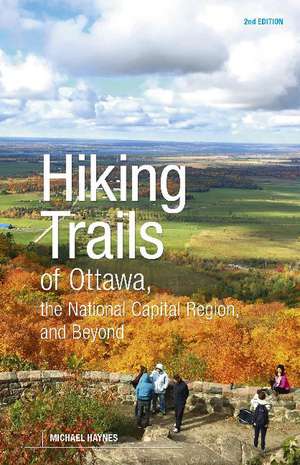 Hiking Trails of Ottawa, the National Capital Region and Beyond: 2nd Edition de Michael Haynes