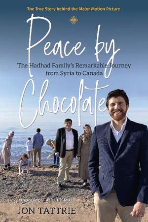 Peace by Chocolate: The Hadhad Family's Remarkable Journey from Syria to Canada de Jon Tattrie