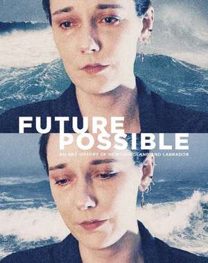 Future Possible: An Art History of Newfoundland and Labrador de Mireille Eagan