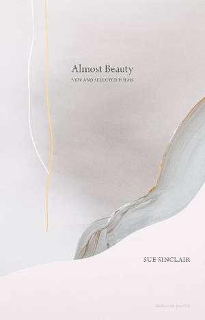 Almost Beauty: New and Selected Poems de Sue Sinclair