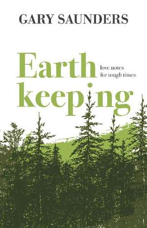 Earthkeeping: Love Notes for Tough Times de Gary Saunders