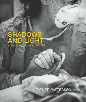 Shadows and Light: A Physician's Lens on COVID de Heather Patterson M.D.