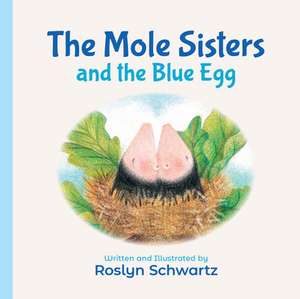 The Mole Sisters and the Blue Egg de Roslyn Schwartz