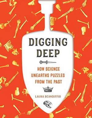 Digging Deep: How Science Unearths Puzzles from the Past de Laura Scandiffio