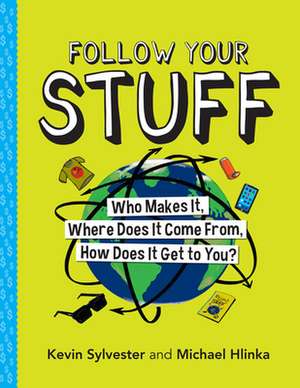 Follow Your Stuff: Who Makes It, Where Does It Come From, How Does It Get to You? de Kevin Sylvester