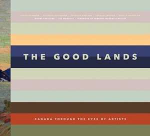 Good Lands: Canada Through the Eyes of its Artists de Victoria Dickenson