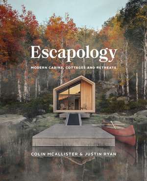 Escapology: Modern Cabins, Cottages and Retreats de Justin Ryan