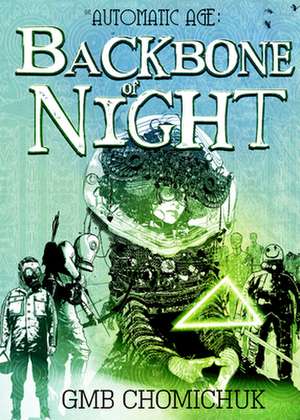 The Backbone of Night: Book 2 in the Automatic Age Saga de Gmb Chomichuk