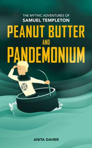 Peanut Butter and Pandemonium: Book 2 in the Mythic Adventures of Samuel Templeton de Anita Daher