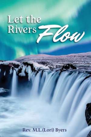 Let The Rivers Flow de Rev. L. M. (Lori) Byers