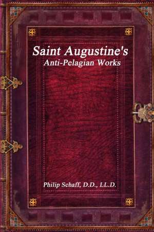 Saint Augustine's Anti-Pelagian Works de Philip Schaff