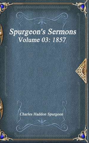 Spurgeon's Sermons Volume 03 de Charles Haddon Spurgeon