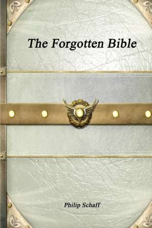 The Forgotten Bible de Philip Schaff