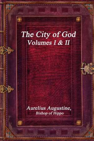 The City of God, Volumes I & II de Aurelius Augustine