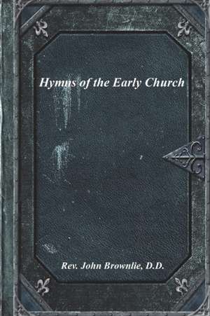 Hymns of the Early Church de D. D. Rev. John Brownlie