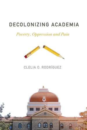 Decolonizing Academia – Poverty, Oppression and Pain de Clelia O. Rodríguez