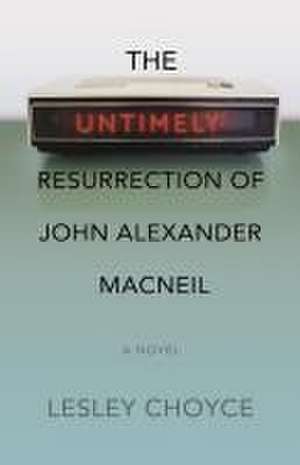 The Untimely Resurrection of John Alexander MacNeil de Lesley Choyce