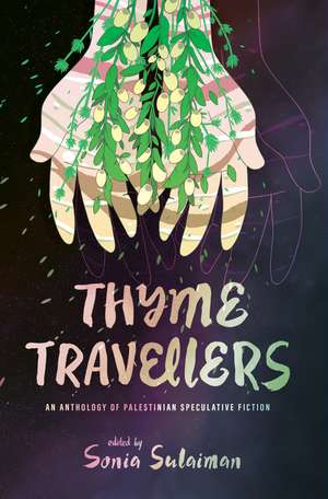 Thyme Travellers: An Anthology of Palestinian Speculative Fiction de Sonia Sulaiman
