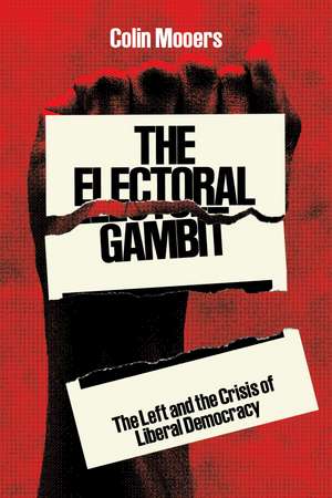 The Electoral Gambit: The Left and the Crisis of Liberal Democracy de Colin Mooers