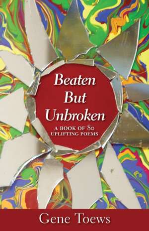 Beaten but Unbroken de Gene Toews