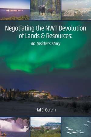 Negotiating the NWT Devolution of Lands & Resources de Hal J. Gerein