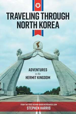 Traveling Through North Korea de Stephen Harris