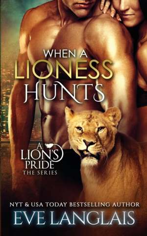 When a Lioness Hunts de Eve Langlais