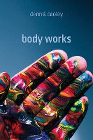 Body Works de Dennis Cooley