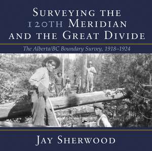 Surveying the 120th Meridian and the Great Divide de Jay Sherwood