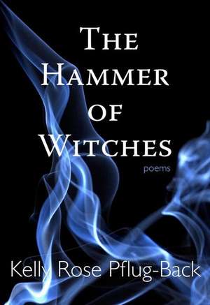 The Hammer of Witches: Poems de Kelly Rose Pflug-Back