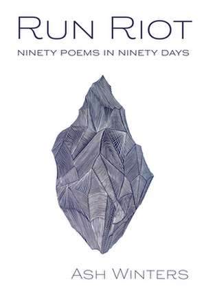 Run Riot: Ninety Poems in Ninety Days de Ash Winters