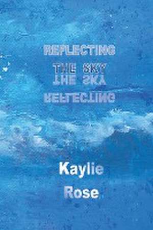 Reflecting the Sky de Kaylie Rose