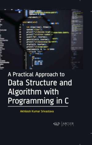 A Practical Approach to Data Structure and Algorithm with Programming in C de Akhilesh Kumar Srivastava