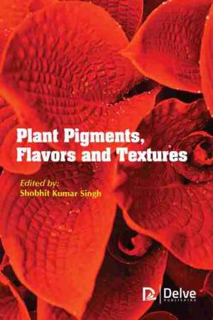 Plant Pigments, Flavors and Textures de Shobhit Kumar Singh