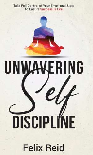 Unwavering Self-Discipline de Felix Reid