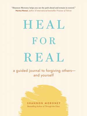 Heal for Real: A Guided Journal to Forgiving Others--And Yourself de Shannon Moroney