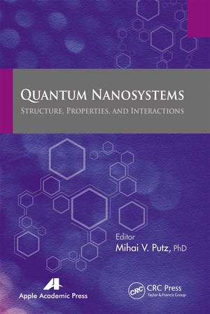 Quantum Nanosystems: Structure, Properties, and Interactions de Mihai V. Putz