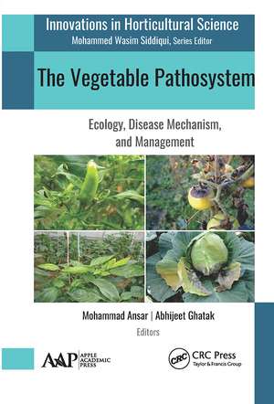 The Vegetable Pathosystem: Ecology, Disease Mechanism, and Management de Mohammad Ansar