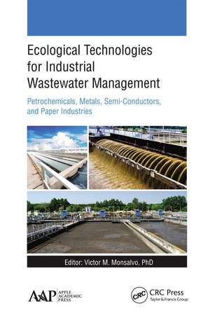 Ecological Technologies for Industrial Wastewater Management: Petrochemicals, Metals, Semi-Conductors, and Paper Industries de Victor M. Monsalvo