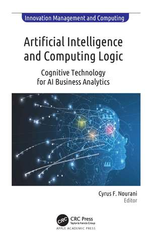 Artificial Intelligence and Computing Logic: Cognitive Technology for AI Business Analytics de Cyrus F. Nourani