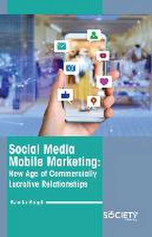 Social Media Mobile Marketing: New Age of Commercially Lucrative Relationships de Kavita Singh