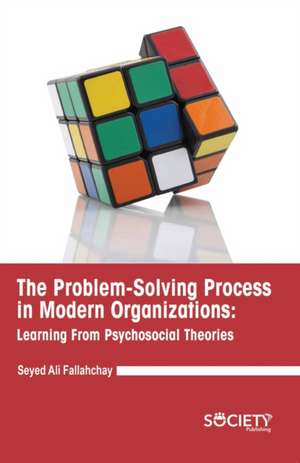 The Problem-Solving Process in Modern Organizations: Learning from Psychosocial Theories de Seyed Ali Fallahchay