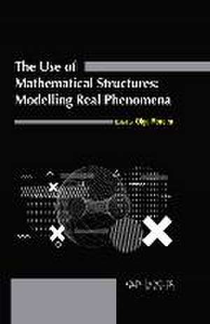 The Use of Mathematical Structures: Modelling Real Phenomena de Olga Moreira