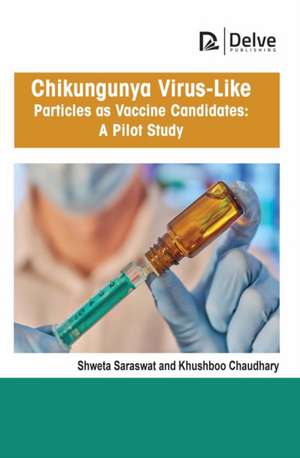 Chikungunya Virus-Like Particles as Vaccine Candidates: A Pilot Study de Shweta Saraswat