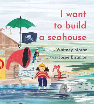 I Want to Build a Seahouse de Whitney Moran