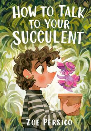 How to Talk to Your Succulent de Zoe Persico