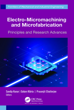 Electro-Micromachining and Microfabrication: Principles and Research Advances de Sandip Kunar